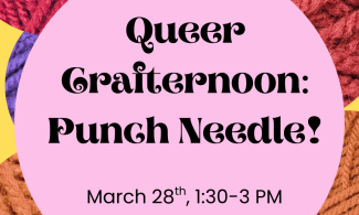 The background has colourful balls of yarn. In the center circle is text that reads: "Queer Crafternoon: Punch needle! March 28th, 1:30-3 PM. Zoom!" In the bottom corner is the text "funded by" and the logo for the City of Victoria. 